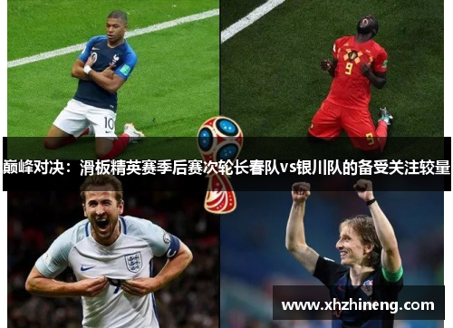 巅峰对决：滑板精英赛季后赛次轮长春队vs银川队的备受关注较量